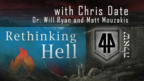 Rethinking Hell Chris Date Expedition 44 ECT Eternal Conscious Torment Annihilation Conditionalism