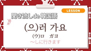 資料付き) 韓国語 初級動詞 聞き流しｌ(으)러 가요ｌ(ウ)ロ　ガヨｌｌ韓国語ネイティブが読む聞き流しｌ韓国語リスニングｌ動詞活用練習ｌTOPIK