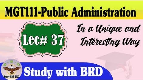 MGT111 Lecture 37 | Public Administration | MGT111 Short Lectures | Study with BRD
