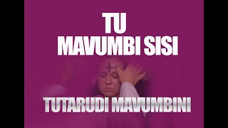 TU MAVUMBI SISI TUTARUDI MAVUMBINI (WIMBO WA MAOMBOLEZO)