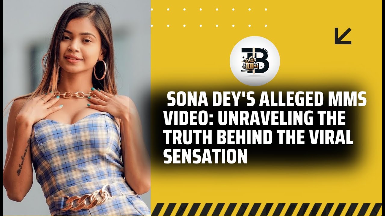 Sona Dey’s Alleged MMS Video Unraveling the Truth Behind the Viral