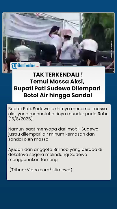 DEMO TAK TERKENDALI! Temui Massa Aksi, Bupati Pati Sudewo Malah Dilempari Botol Air hingga Sandal