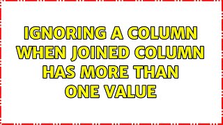 Ignoring a column when joined column has more than one value (3 Solutions!!)
