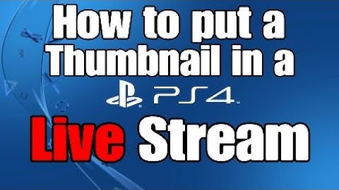 How to put a thumbnail in a PS4 Live Stream