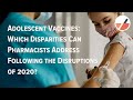 Adolescent Vaccines: Which disparities can pharmacists address following the disruptions of 2020?