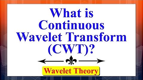 What is Continuous Wavelet Transform (CWT)? | Wavelet Theory | Advanced Digital Signal Processing