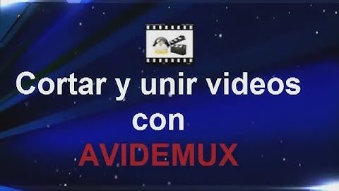 Cortar y unir vídeos con Avidemux