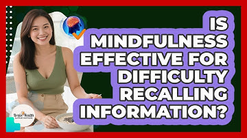 Is Mindfulness Effective For Difficulty Recalling Information? - Brain Health Support Network