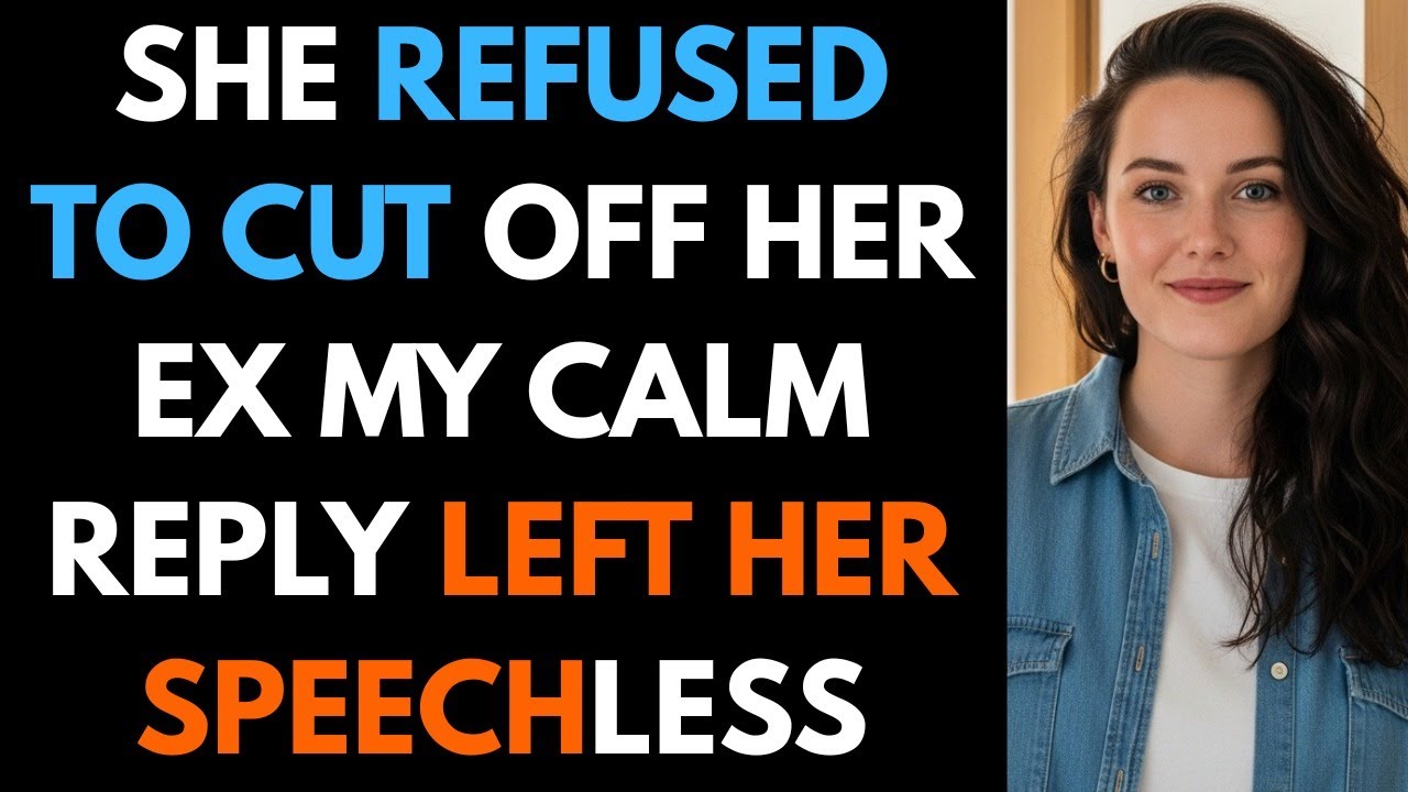 She Refused to Cut Off Her Ex — My Calm Reply Left Her Speechless YouTube
