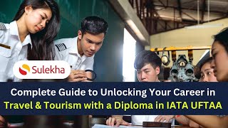 Complete Guide to Unlocking Your Career in Travel Tourism with a Diploma in IATA UFTAA