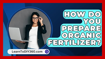 How Do You Prepare Organic Fertilizer? - LearnToDIY360.com
