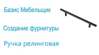 7. Базис мебельщик. Создание фурнитуры. Ручка релинговая.