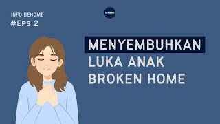 MENYEMBUHKAN LUKA ANAK BROKEN HOME - Info BeHome Ep.2