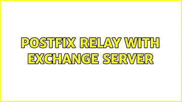 Postfix relay with Exchange Server (2 Solutions!!)