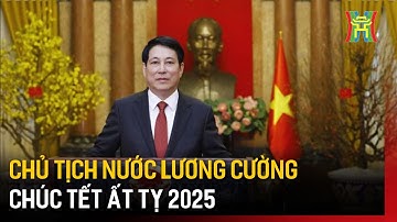 Chủ tịch nước Lương Cường chúc Tết Ất Tỵ 2025