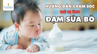 Hướng dẫn chăm sóc trẻ dị ứng đạm sữa bò| BS Nguyễn Duy Bộ, Vinmec Times City