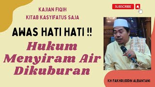 HUKUM MENABUR BUNGA DAN MENYIRAM AIR - KH FAKHRUDDIN ALBANTANI