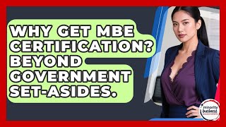 Why Get MBE Certification? Beyond Government Set-Asides. - Minority Business Success Experts