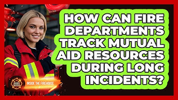 How Can Fire Departments Track Mutual Aid Resources During Long Incidents? - Inside the Firehouse