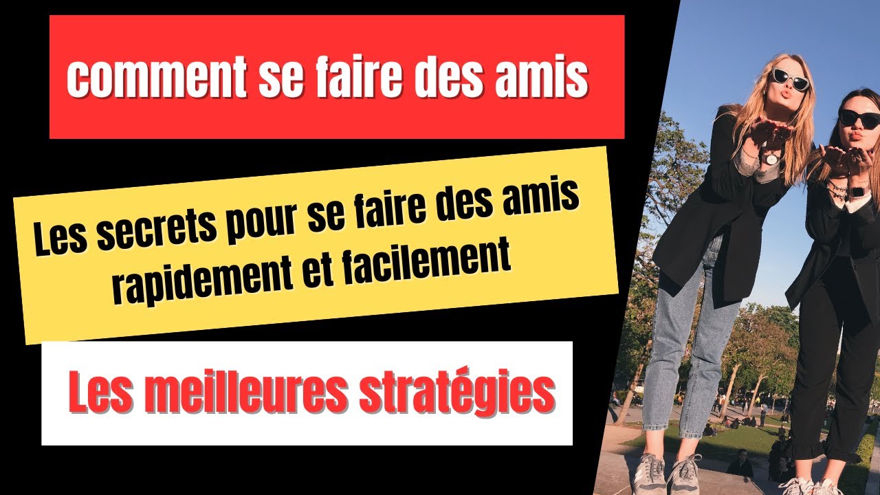 COMMENT SE FAIRE DES AMIS - LES SECRETS pour SE FAIRE DES AMIS
