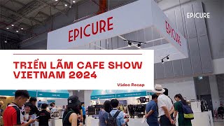 Triển Lãm Cafe Show Việt Nam 2024 - Epicure Recap Video