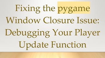 Fixing the pygame Window Closure Issue: Debugging Your Player Update Function