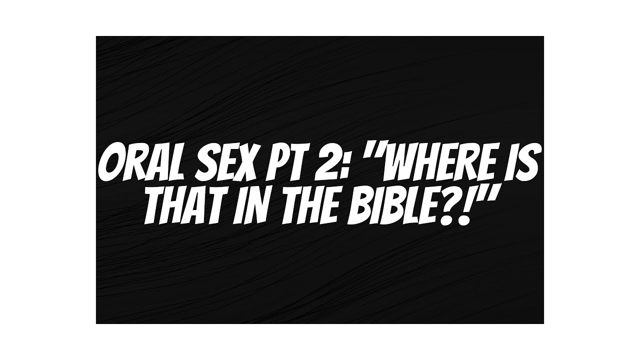 Oral Sex Pt 2 Where Is That In The Bible Youtube 