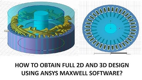 How to obtain full 2D and 3D design by using ANSYS Maxwell software