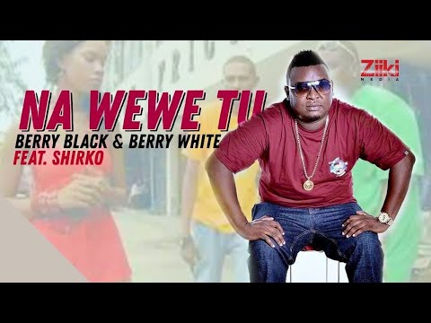 na-wewe-tu-|-berry-black-&-berry-white-ft-shirko-|-official-hd-video