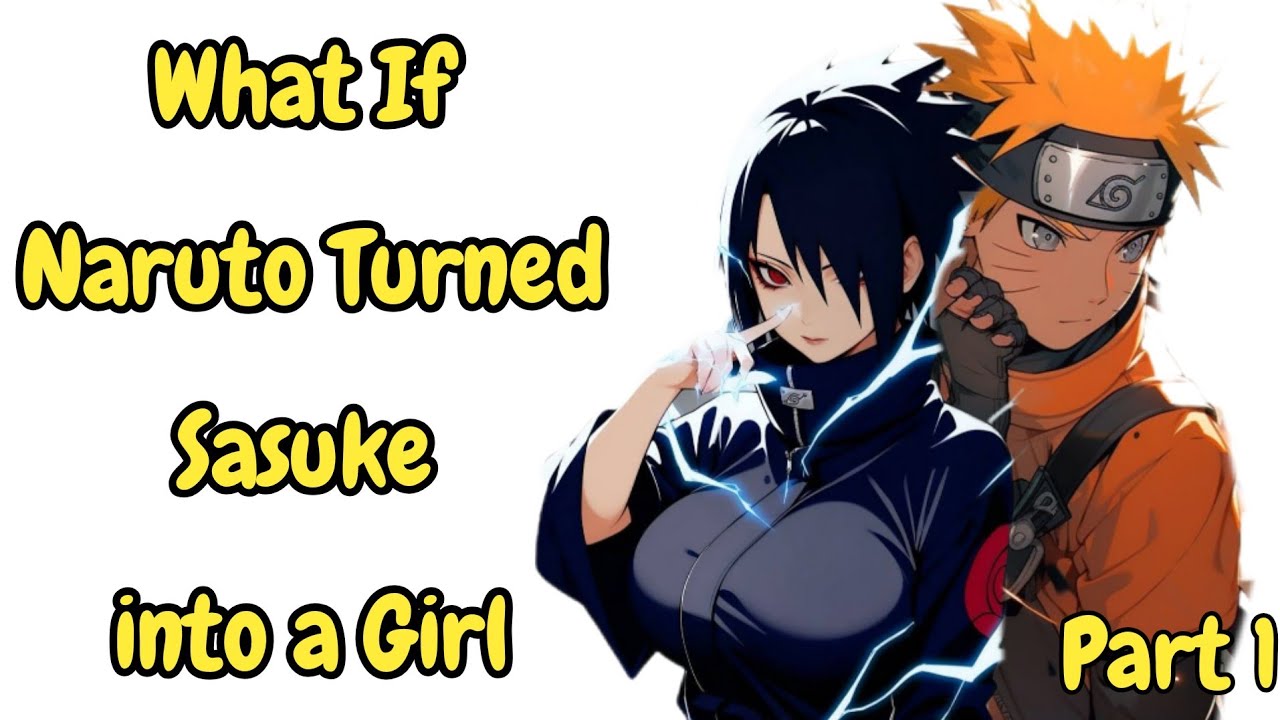 What If Naruto Turned Sasuke into a Girl/ Part 1
