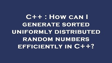 C++ : How can I generate sorted uniformly distributed random numbers efficiently in C++?