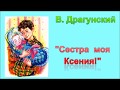 &quot;СЕСТРА МОЯ КСЕНИЯ&quot; В. ДРАГУНСКИЙ