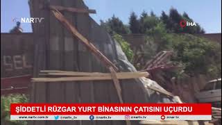 şiddetli rüzgar yurt binasının çatısını uçurdu