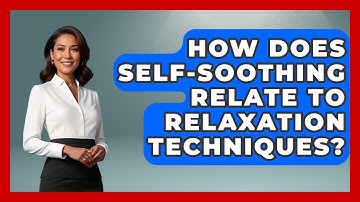 How Does Self-Soothing Relate To Relaxation Techniques? - PTSD Support Channel