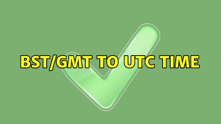 BST/GMT to UTC time