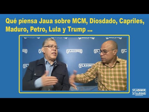 What does Jaua think about MCM, Diosdado, Capriles, Maduro, Petro, Lula and Trump…