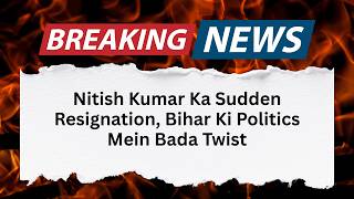 Nitish Kumar Resigns | Bihar Politics Enters New Phase | Power Shift Begins