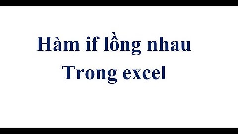 Sử dụng hàm IF lồng nhau trong Excel