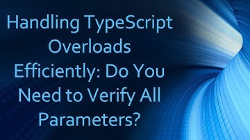 Handling TypeScript Overloads Efficiently: Do You Need to Verify All Parameters?