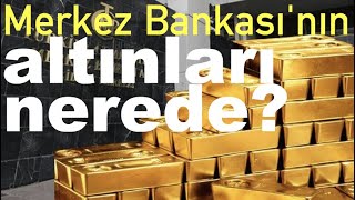 Merkez Bankası'nın altınları nerede saklanıyor?