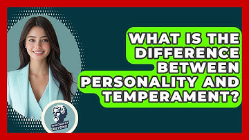 What Is The Difference Between Personality And Temperament? - Philosophy Beyond