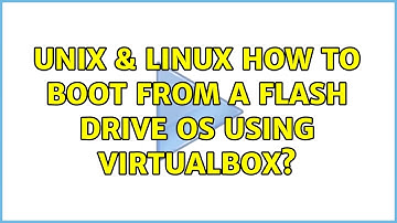 Unix & Linux: How to boot from a flash drive OS using VirtualBox? (5 Solutions!!)
