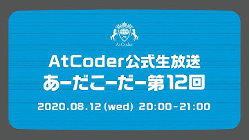 AtCoderの公式生放送「あーだこーだー」 第12回