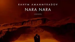 Rahym Amanmyradow _ Nara Nara (cover)