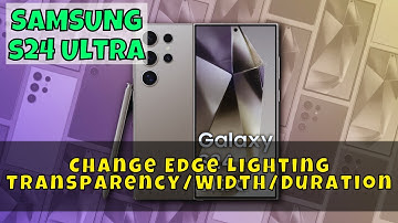 How to Change Edge Lighting Transparency/Width/Duration Samsung Galaxy S24 Ultra