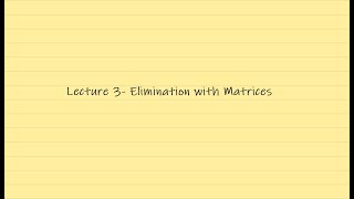 Linear Algebra Lecture 3- Elimination With Matrices