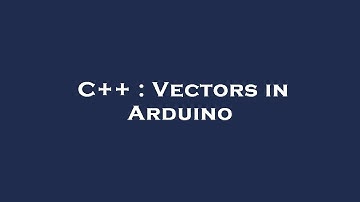 C++ : Vectors in Arduino