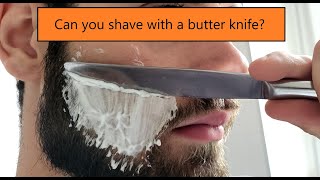 Can you shave with a butter knife?!