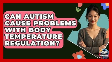 Can Autism Cause Problems With Body Temperature Regulation? - Answers About Autism