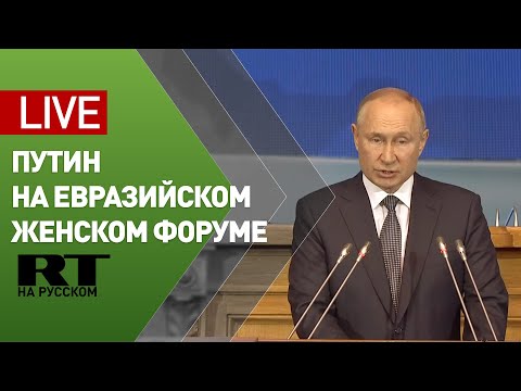 Путин выступает на Евразийском женском форуме в Санкт-Петербурге — LIVE